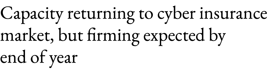 Capacity returning to cyber insurance market, but firming expected by end of year