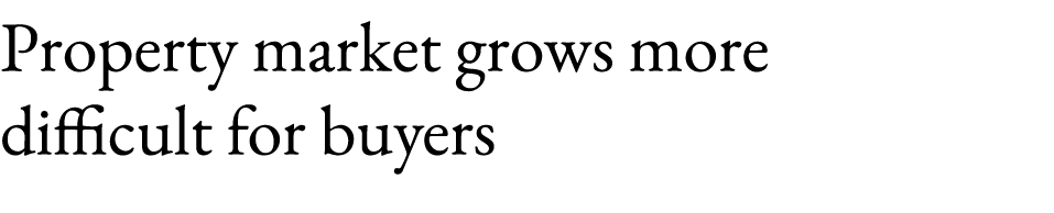 Property market grows more difficult for buyers